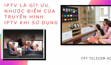 IPTV LÀ GÌ? ƯU, NHƯỢC ĐIỂM CỦA TRUYỀN HÌNH IPTV