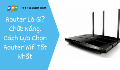 ROUTER LÀ GÌ? CHỨC NĂNG, CÁCH LỰA CHỌN ROUTER WIFI